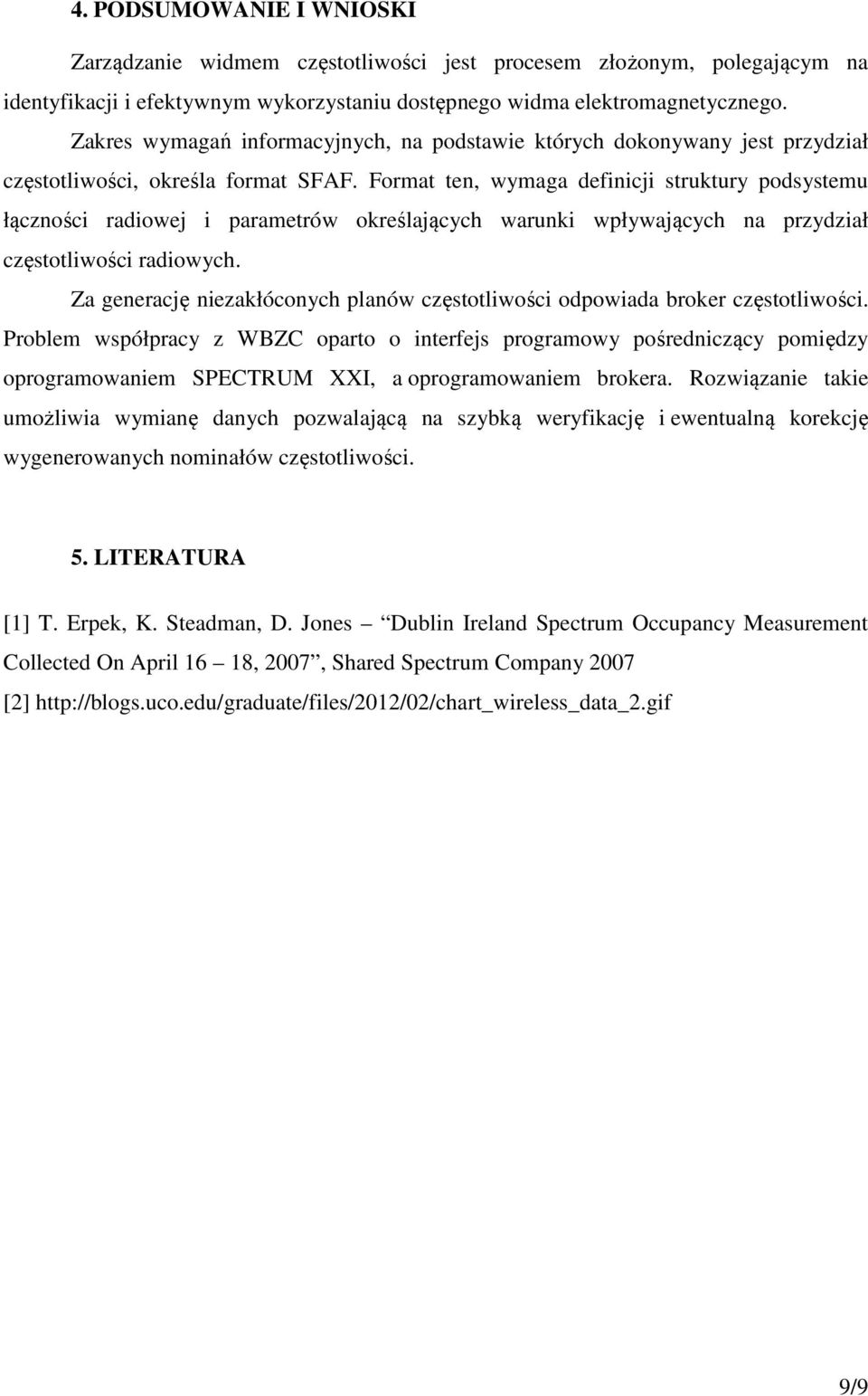Format ten, wymaga definicji struktury podsystemu łączności radiowej i parametrów określających warunki wpływających na przydział częstotliwości radiowych.