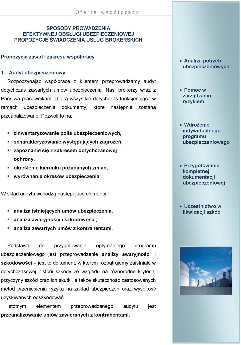 Nasi brokerzy wraz z Państwa pracownikami zbiorą wszystkie dotychczas funkcjonujące w ramach ubezpieczenia dokumenty, które następnie zostaną przeanalizowane.