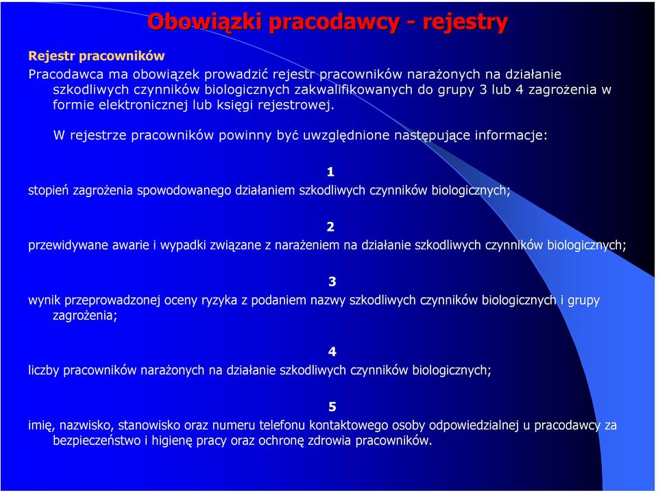 W rejestrze pracowników powinny być uwzględnione następujące informacje: stopień zagrożenia spowodowanego działaniem szkodliwych czynników biologicznych; 1 2 przewidywane awarie i wypadki związane z