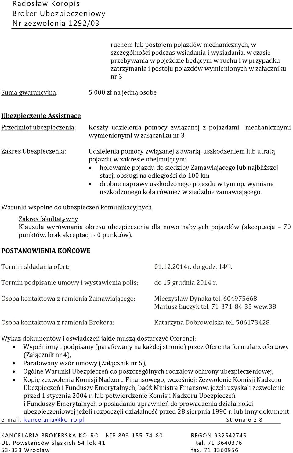 3 Zakres Ubezpieczenia: Udzielenia pomocy związanej z awarią, uszkodzeniem lub utratą pojazdu w zakresie obejmującym: holowanie pojazdu do siedziby Zamawiającego lub najbliższej stacji obsługi na