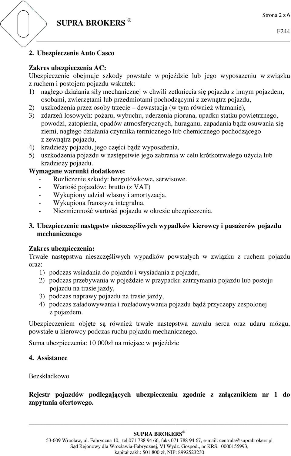 mechanicznej w chwili zetknięcia się pojazdu z innym pojazdem, osobami, zwierzętami lub przedmiotami pochodzącymi z zewnątrz pojazdu, 2) uszkodzenia przez osoby trzecie dewastacja (w tym również