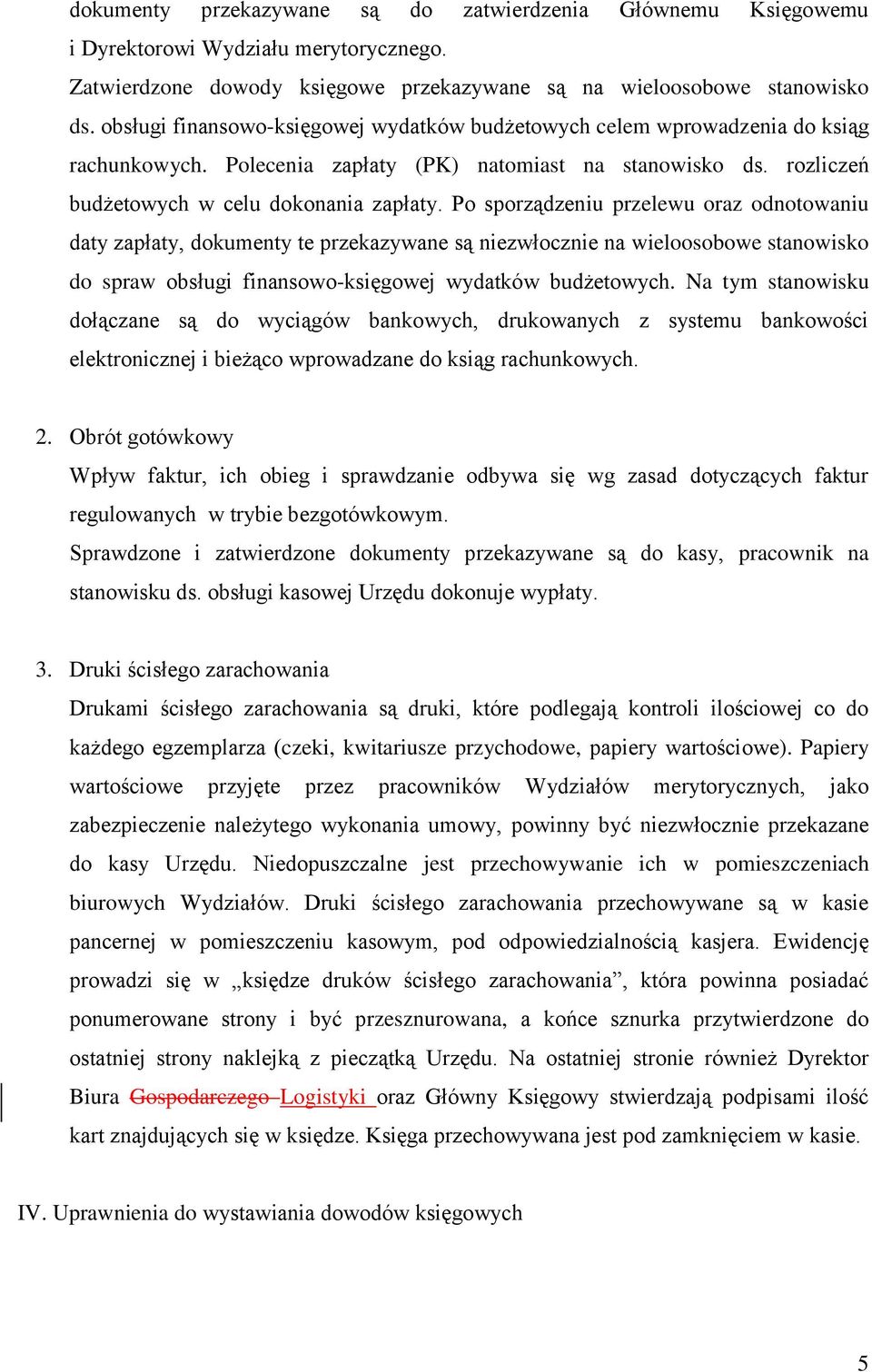 Po sporządzeniu przelewu oraz odnotowaniu daty zapłaty, dokumenty te przekazywane są niezwłocznie na wieloosobowe stanowisko do spraw obsługi finansowo-księgowej wydatków budżetowych.