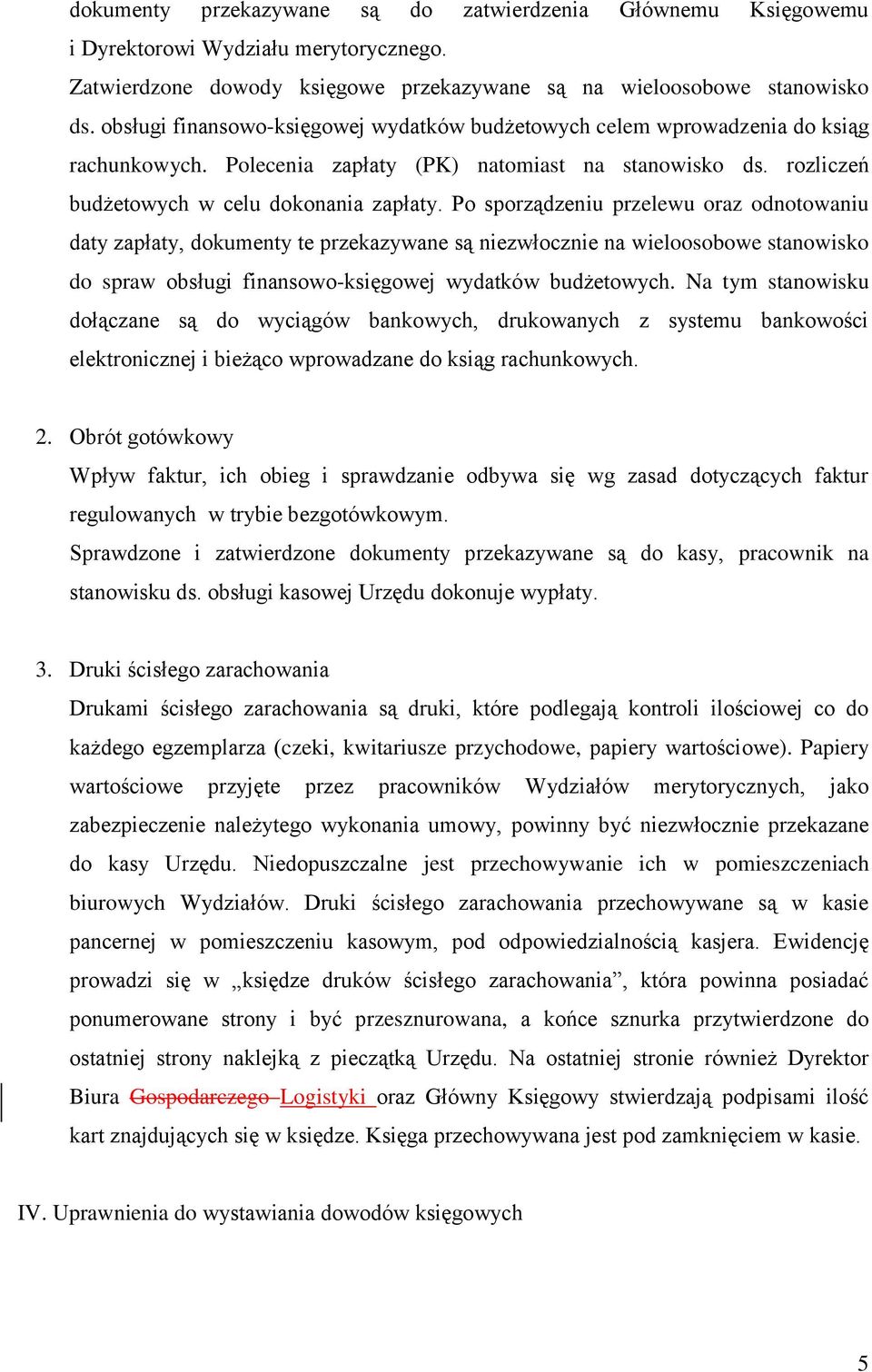 Po sporządzeniu przelewu oraz odnotowaniu daty zapłaty, dokumenty te przekazywane są niezwłocznie na wieloosobowe stanowisko do spraw obsługi finansowo-księgowej wydatków budżetowych.