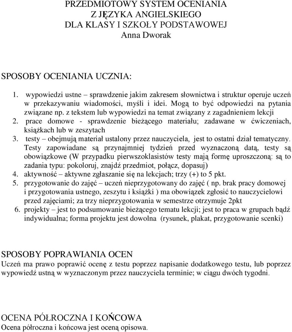 z tekstem lub wypowiedzi na temat związany z zagadnieniem lekcji 2. prace domowe - sprawdzenie bieżącego materiału; zadawane w ćwiczeniach, książkach lub w zeszytach 3.