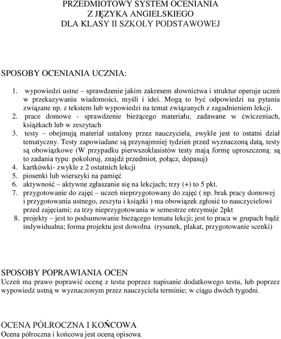 z tekstem lub wypowiedzi na temat związanych z zagadnieniem lekcji. 2. prace domowe - sprawdzenie bieżącego materiału; zadawane w ćwiczeniach, książkach lub w zeszytach 3.