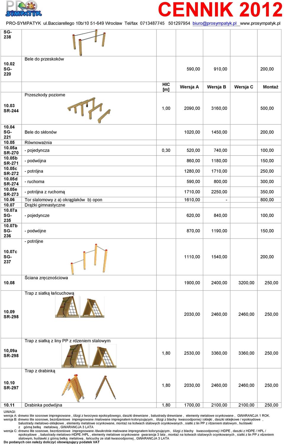 05e - potrójna z ruchomą 1710,00 2250,00 350,00 SR-273 10.06 Tor slalomowy z a) okrąglaków b) opon 1610,00-800,00 10.07 Drążki gimnastyczne 10.07a SG- 235 10.