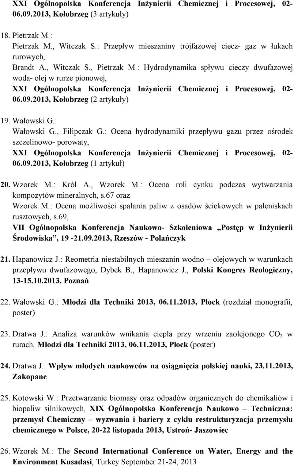 : Hydrodynamika spływu cieczy dwufazowej woda- olej w rurze pionowej, XXI Ogólnopolska Konferencja Inżynierii Chemicznej i Procesowej, 02-06.09.2013, Kołobrzeg (2 artykuły) 19. Wałowski G.
