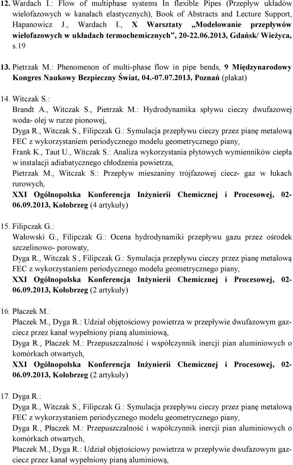 : Phenomenon of multi-phase flow in pipe bends, 9 Międzynarodowy Kongres Naukowy Bezpieczny Świat, 04.-07.07.2013, Poznań (plakat) 14. Witczak S.: Brandt A., Witczak S., Pietrzak M.