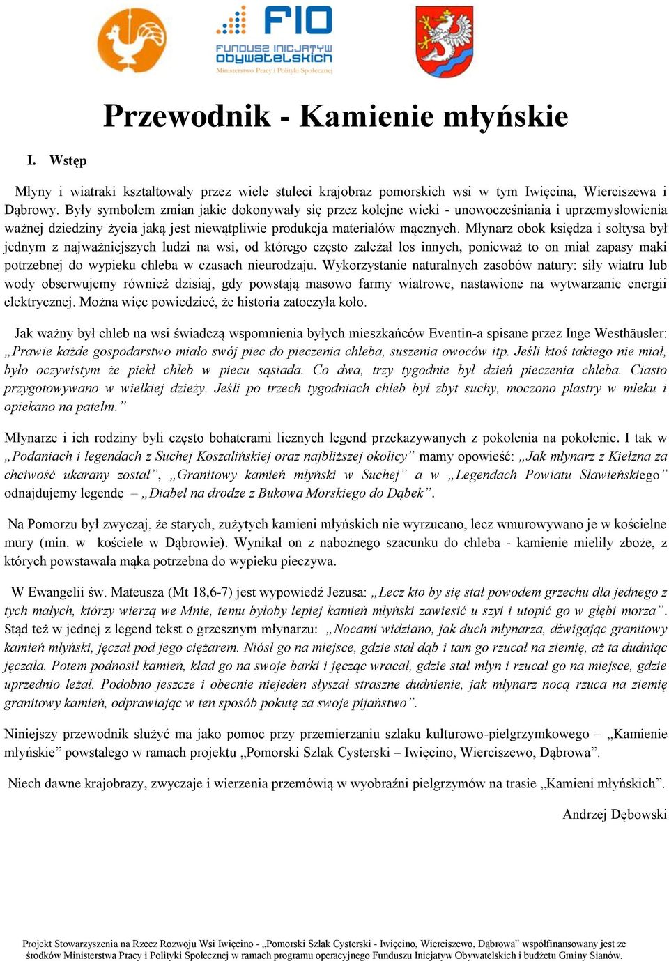 Młynarz obok księdza i sołtysa był jednym z najważniejszych ludzi na wsi, od którego często zależał los innych, ponieważ to on miał zapasy mąki potrzebnej do wypieku chleba w czasach nieurodzaju.