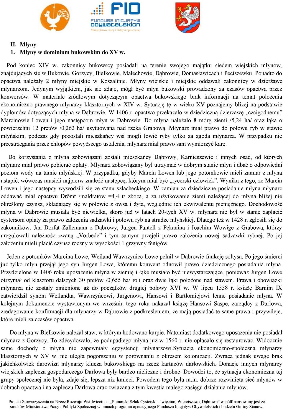Ponadto do opactwa należały 2 młyny miejskie w Koszalinie. Młyny wiejskie i miejskie oddawali zakonnicy w dzierżawę młynarzom.