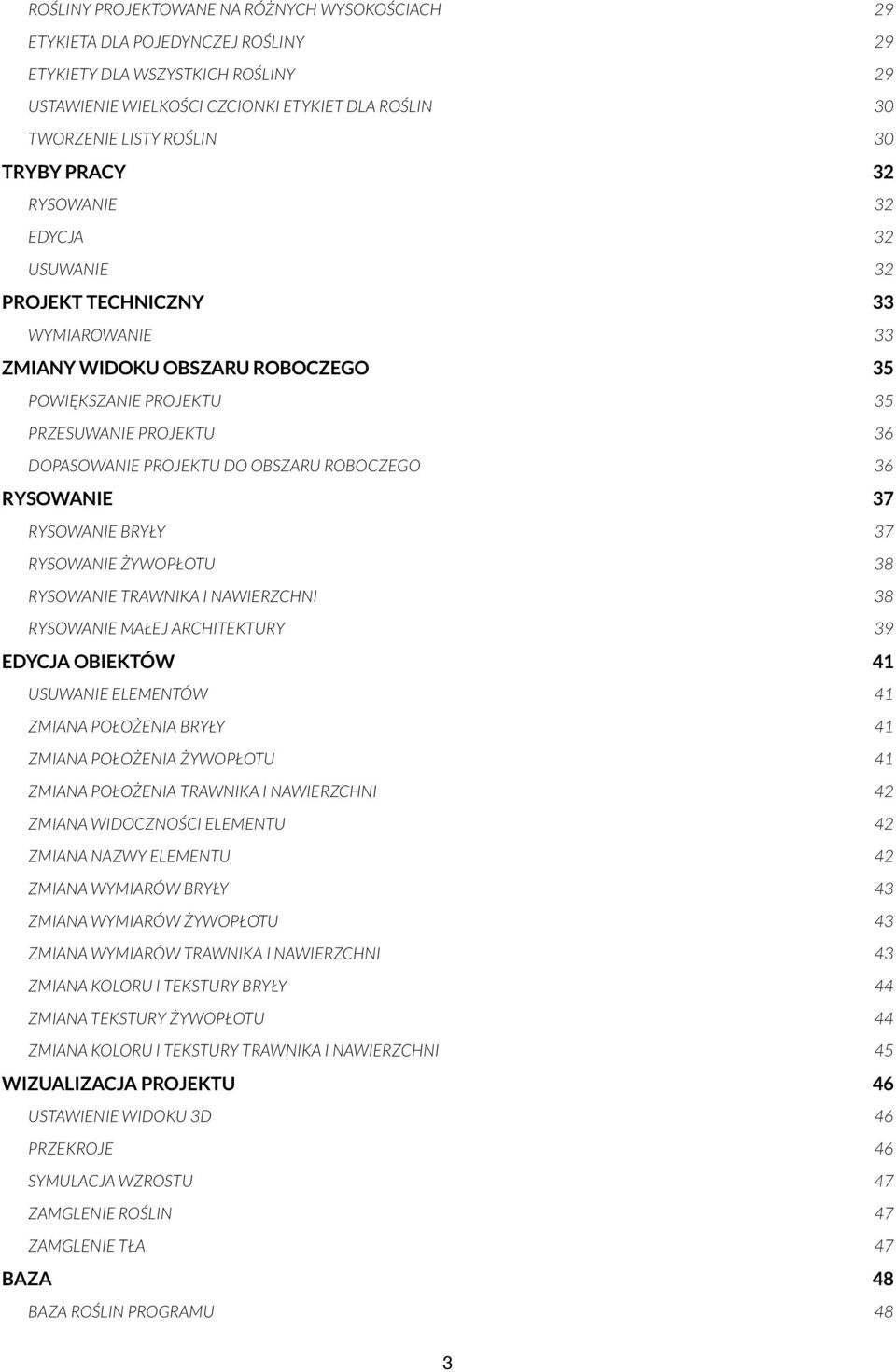 OBSZARU ROBOCZEGO 36 RYSOWANIE 37 RYSOWANIE BRYŁY 37 RYSOWANIE ŻYWOPŁOTU 38 RYSOWANIE TRAWNIKA I NAWIERZCHNI 38 RYSOWANIE MAŁEJ ARCHITEKTURY 39 EDYCJA OBIEKTÓW 41 USUWANIE ELEMENTÓW 41 ZMIANA