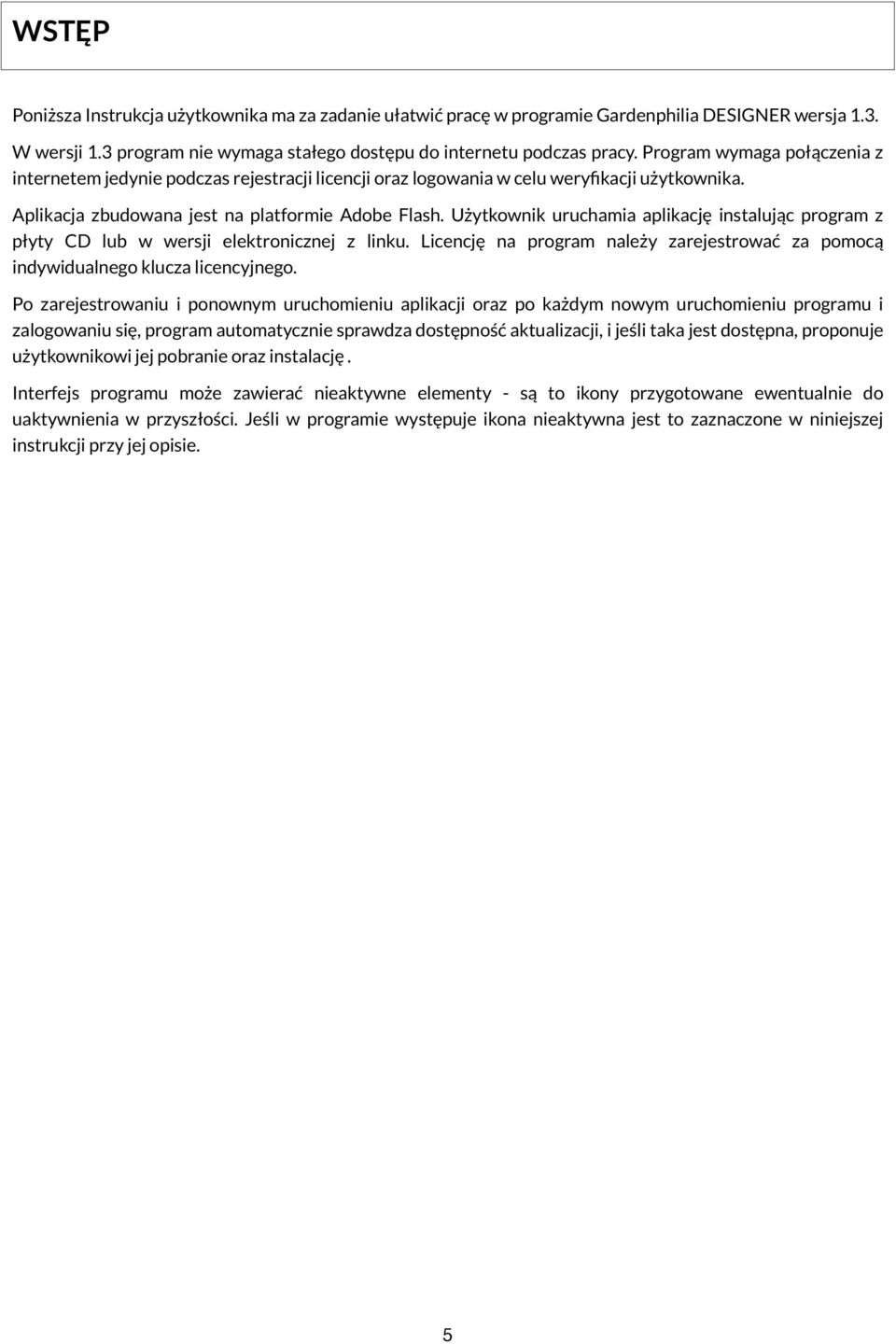 Użytkownik uruchamia aplikację instalując program z płyty CD lub w wersji elektronicznej z linku. Licencję na program należy zarejestrować za pomocą indywidualnego klucza licencyjnego.