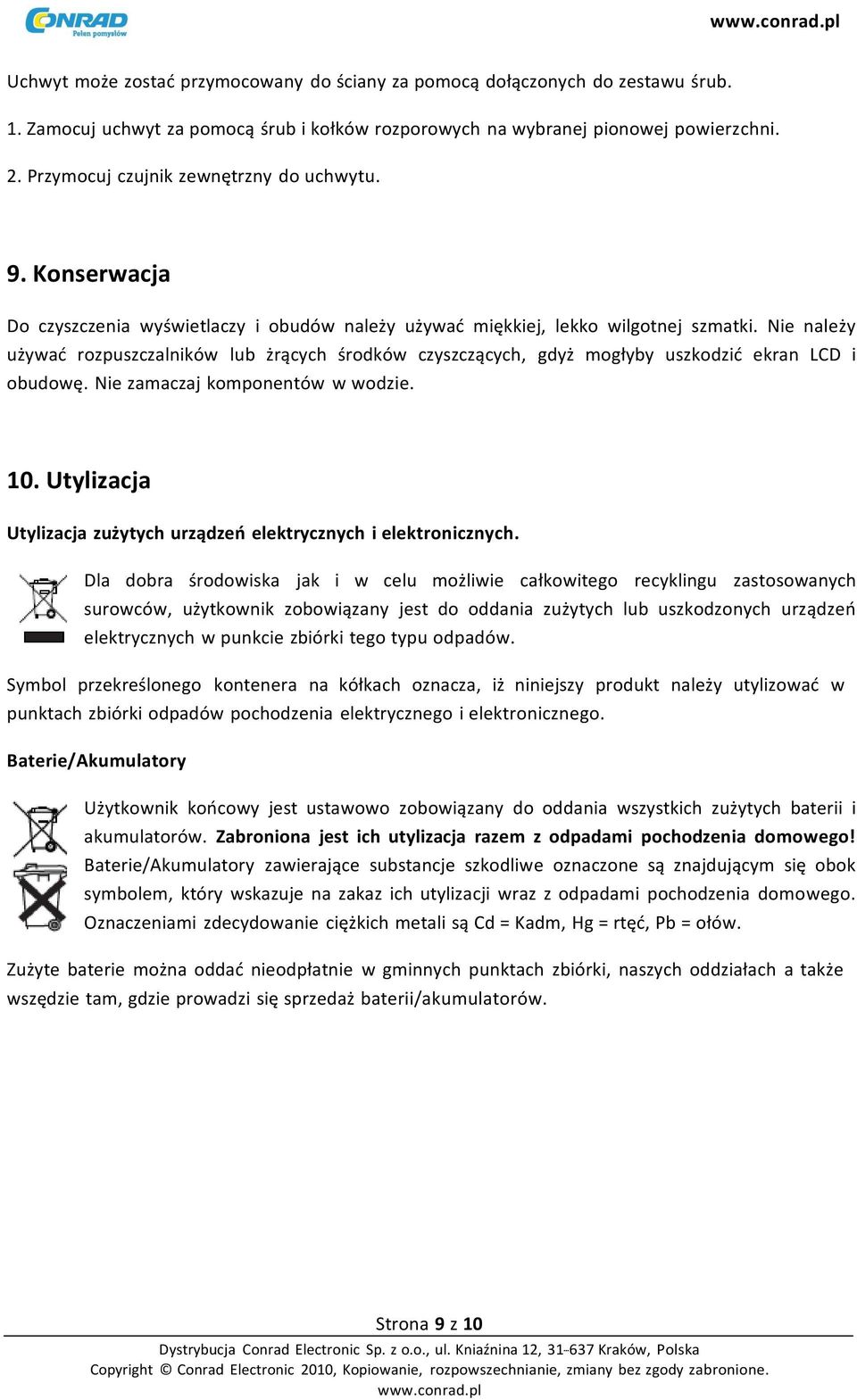 Nie należy używać rozpuszczalników lub żrących środków czyszczących, gdyż mogłyby uszkodzić ekran LCD i obudowę. Nie zamaczaj komponentów w wodzie. 10.