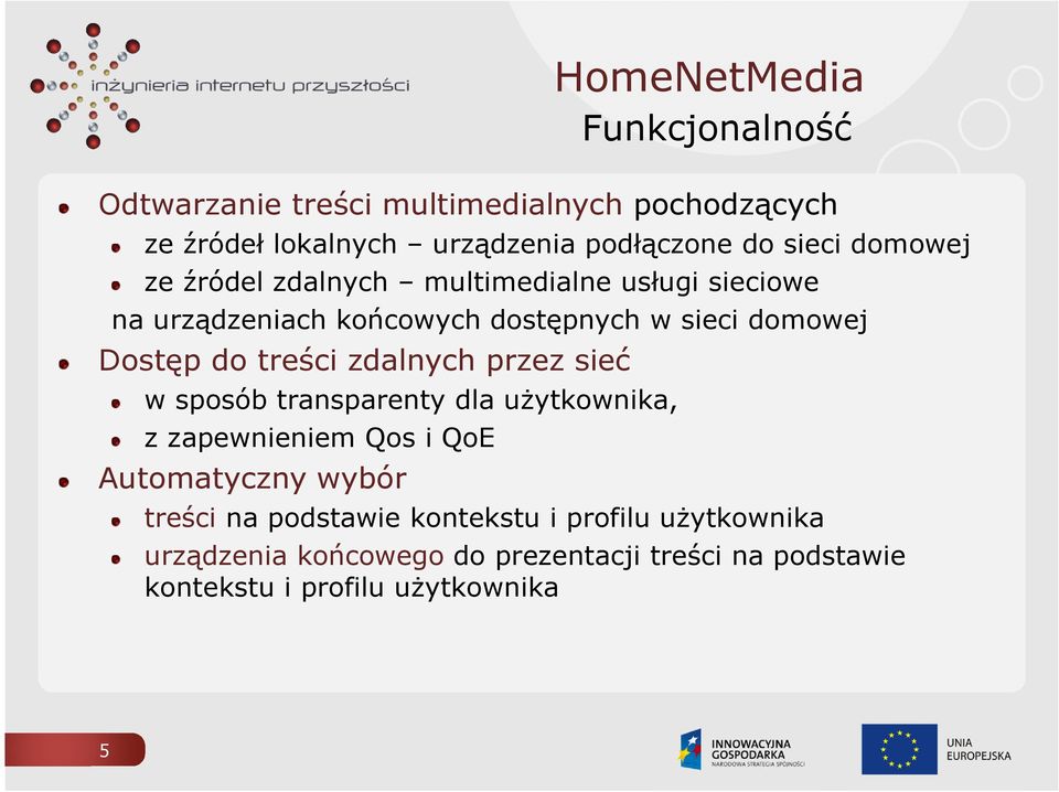 zdalnych przez sieć w sposób transparenty dla użytkownika, z zapewnieniem Qos i QoE Automatyczny wybór treści na