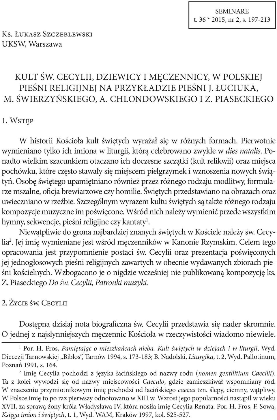 Pierwotnie wymieniano tylko ich imiona w liturgii, którą celebrowano zwykle w dies natalis.