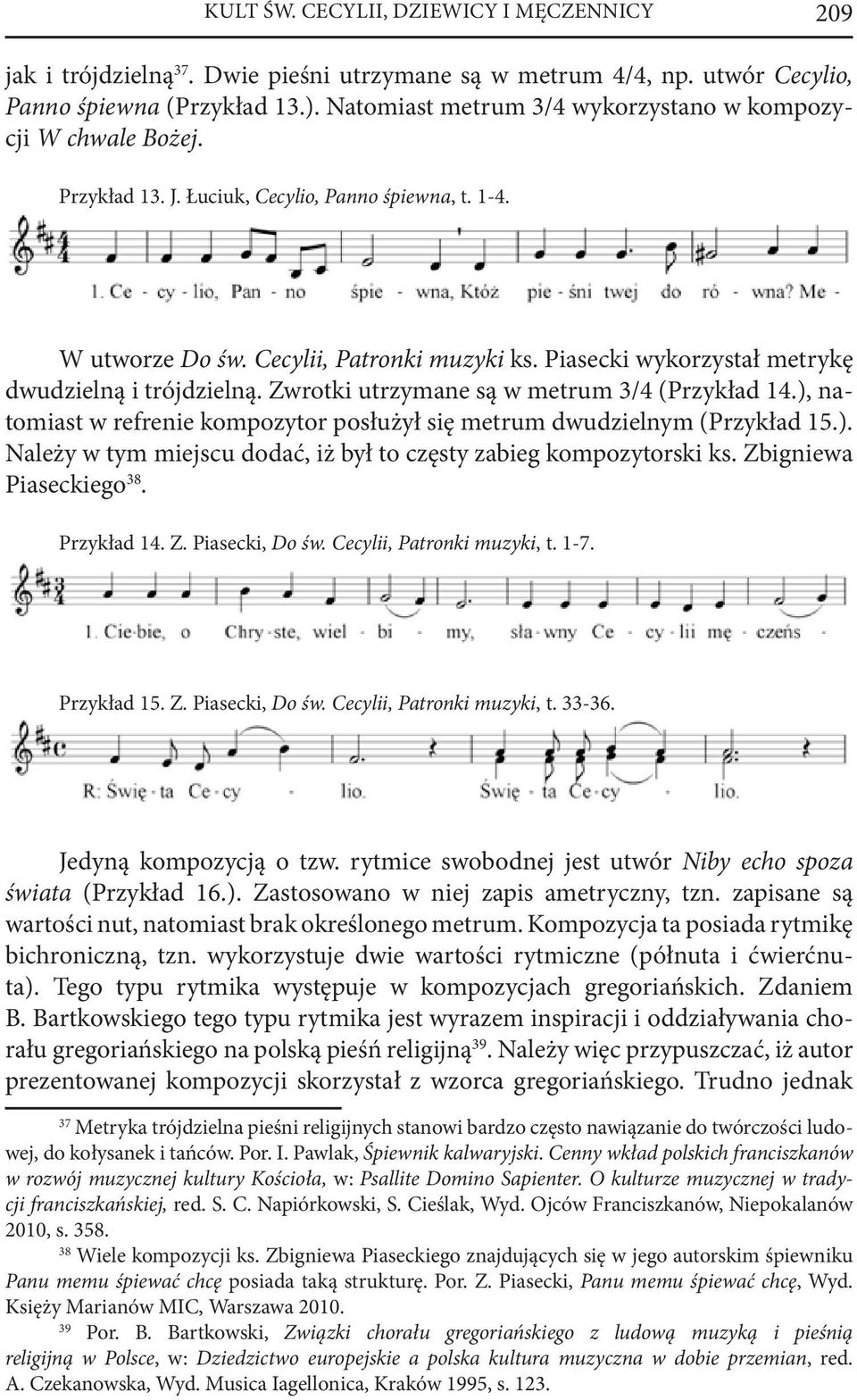 Piasecki wykorzystał metrykę dwudzielną i trójdzielną. Zwrotki utrzymane są w metrum 3/4 (Przykład 14.), natomiast w refrenie kompozytor posłużył się metrum dwudzielnym (Przykład 15.). Należy w tym miejscu dodać, iż był to częsty zabieg kompozytorski ks.