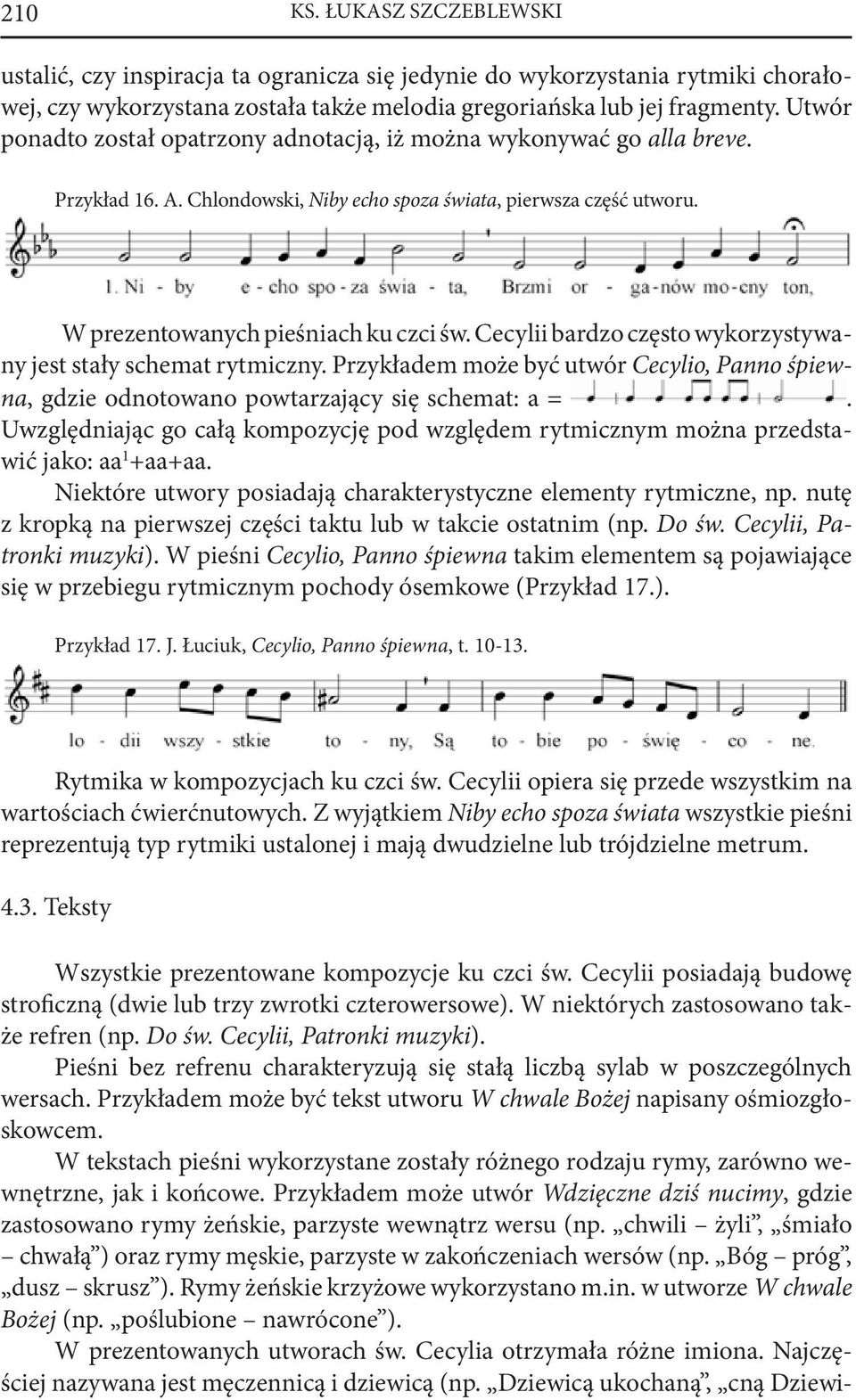Cecylii bardzo często wykorzystywany jest stały schemat rytmiczny. Przykładem może być utwór Cecylio, Panno śpiewna, gdzie odnotowano powtarzający się schemat: a =.