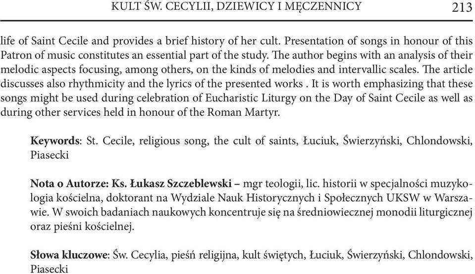 The author begins with an analysis of their melodic aspects focusing, among others, on the kinds of melodies and intervallic scales.