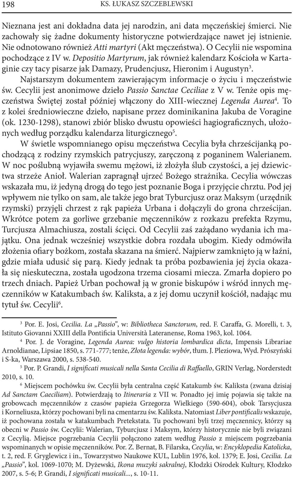 Depositio Martyrum, jak również kalendarz Kościoła w Kartaginie czy tacy pisarze jak Damazy, Prudencjusz, Hieronim i Augustyn 3.