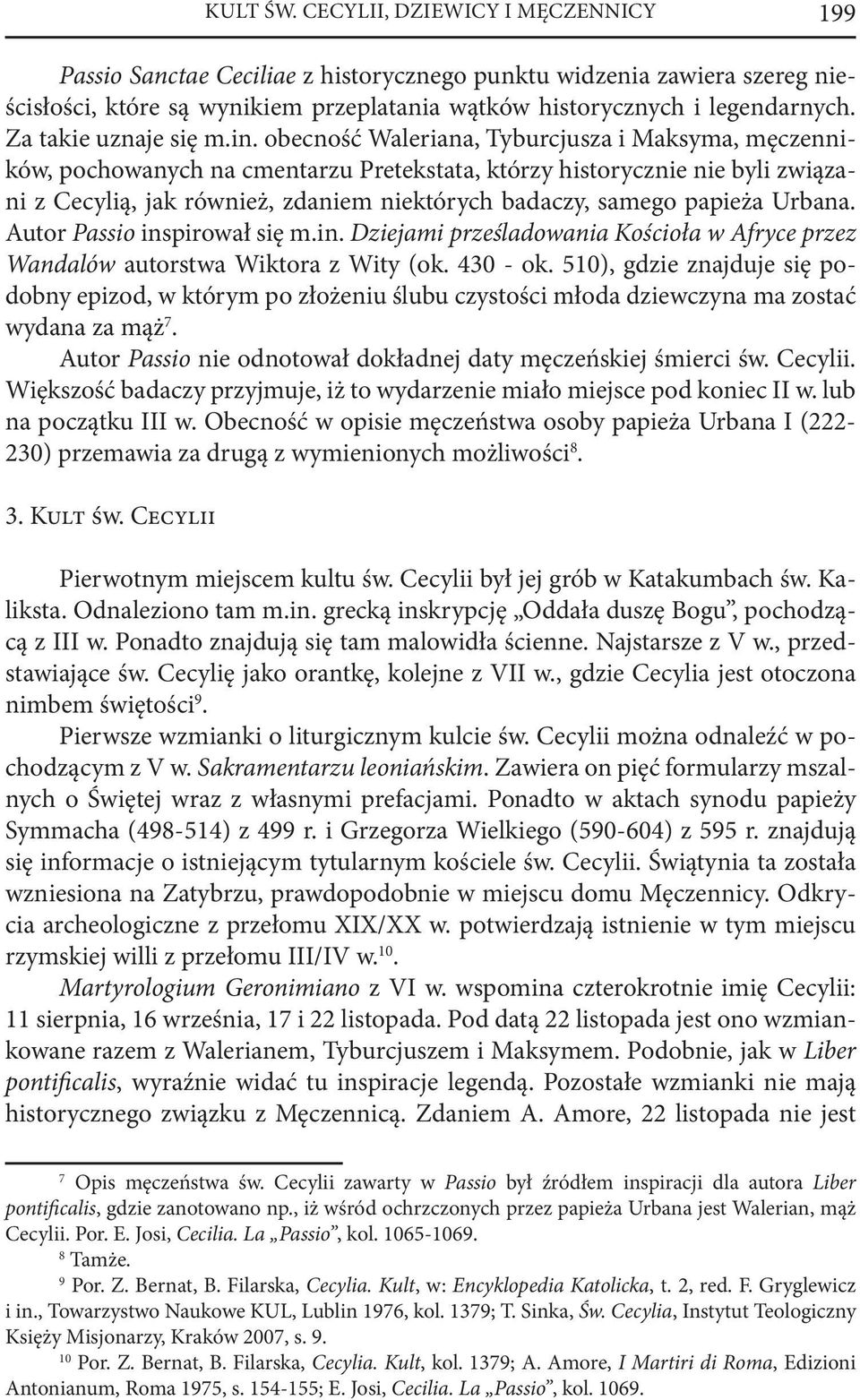 obecność Waleriana, Tyburcjusza i Maksyma, męczenników, pochowanych na cmentarzu Pretekstata, którzy historycznie nie byli związani z Cecylią, jak również, zdaniem niektórych badaczy, samego papieża