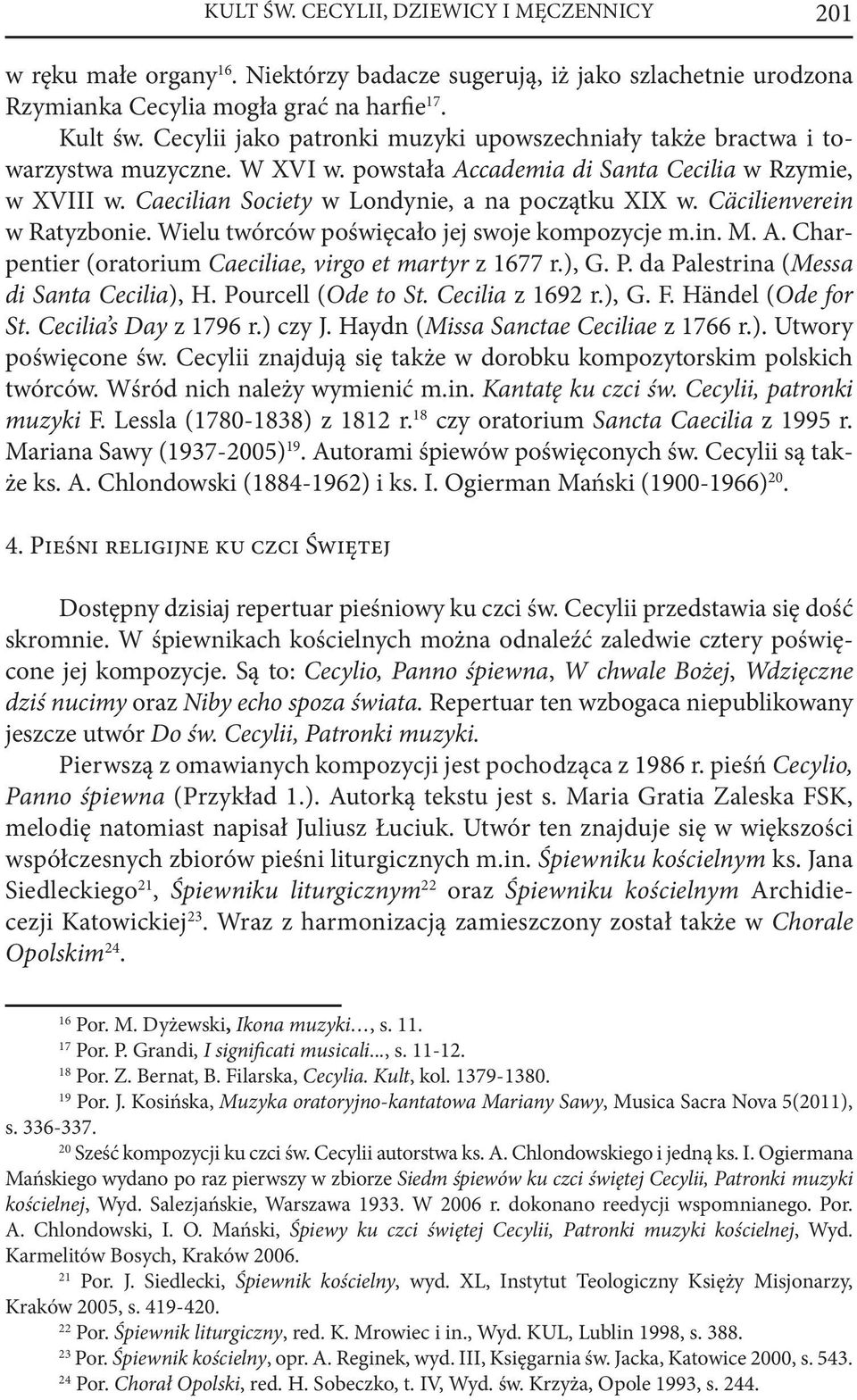 Cäcilienverein w Ratyzbonie. Wielu twórców poświęcało jej swoje kompozycje m.in. M. A. Charpentier (oratorium Caeciliae, virgo et martyr z 1677 r.), G. P. da Palestrina (Messa di Santa Cecilia), H.