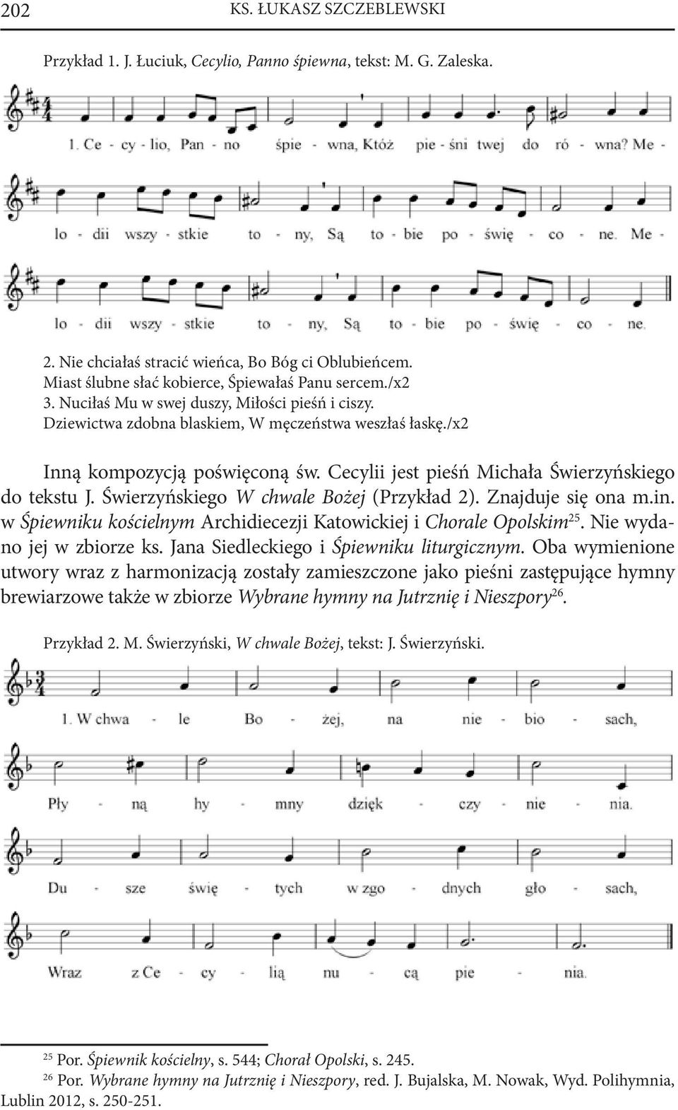 Cecylii jest pieśń Michała Świerzyńskiego do tekstu J. Świerzyńskiego W chwale Bożej (Przykład 2). Znajduje się ona m.in. w Śpiewniku kościelnym Archidiecezji Katowickiej i Chorale Opolskim 25.