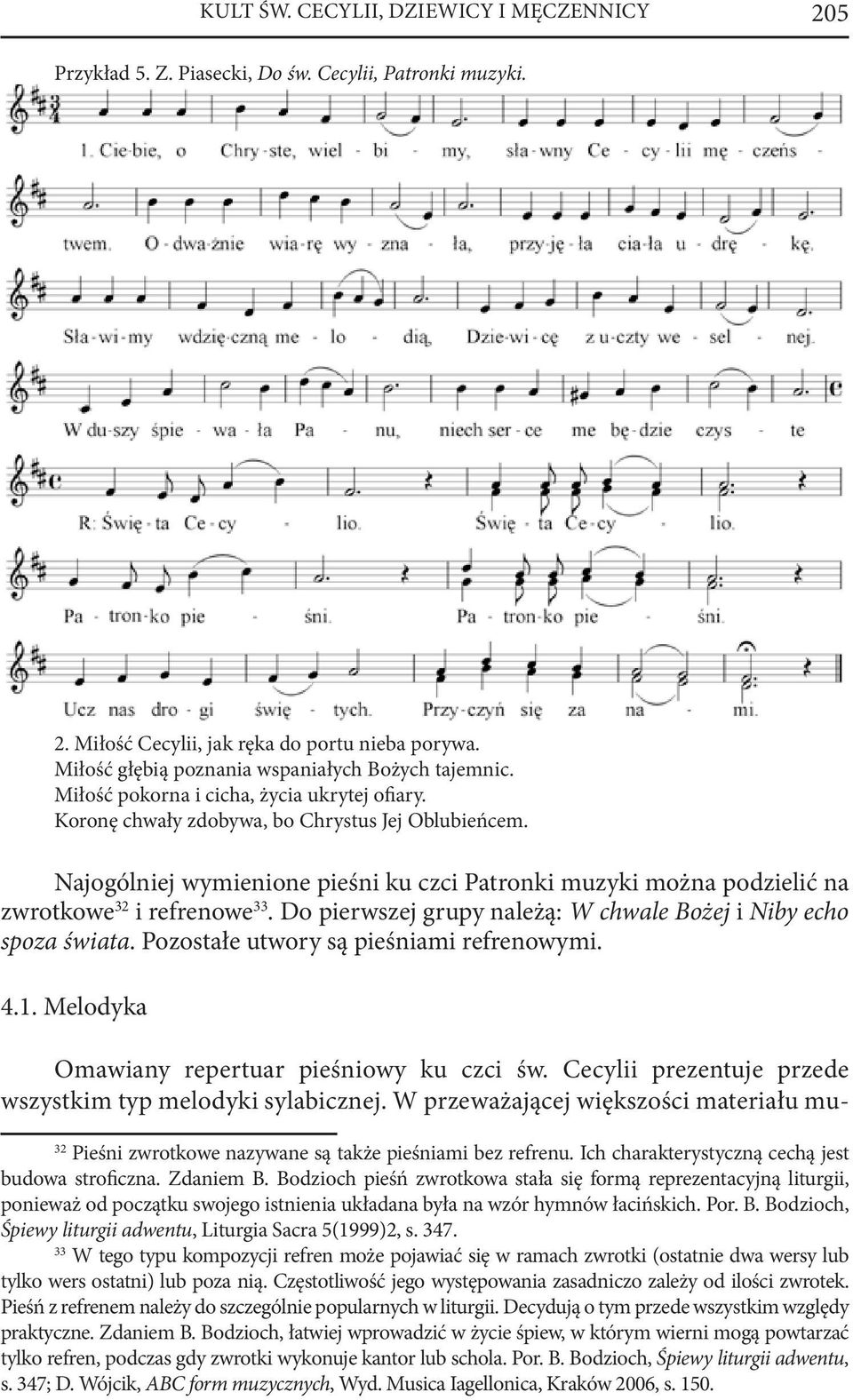 Najogólniej wymienione pieśni ku czci Patronki muzyki można podzielić na zwrotkowe 32 i refrenowe 33. Do pierwszej grupy należą: W chwale Bożej i Niby echo spoza świata.