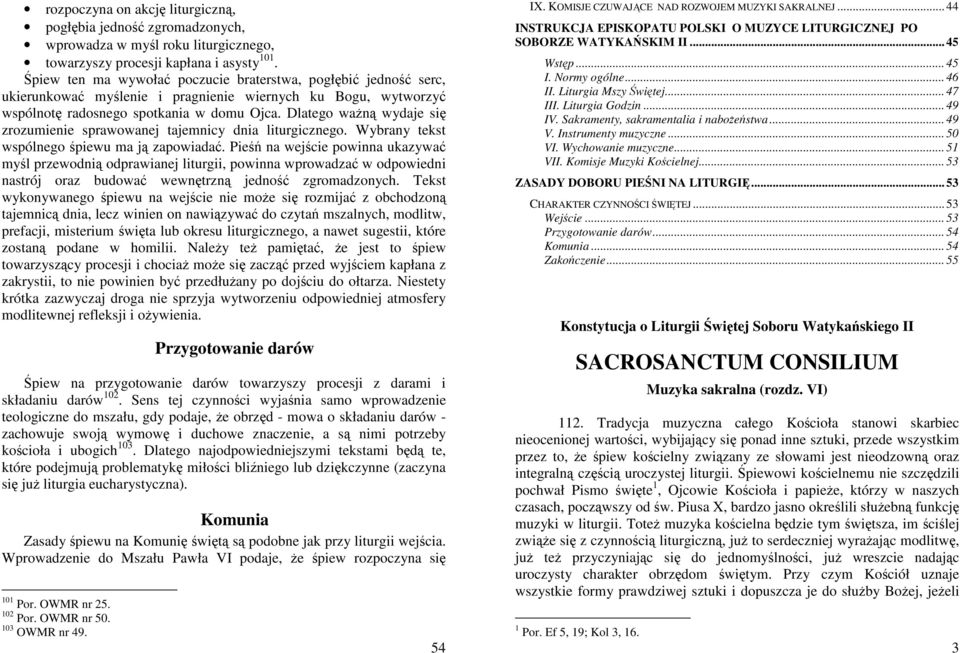 Dlatego waŝną wydaje się zrozumienie sprawowanej tajemnicy dnia liturgicznego. Wybrany tekst wspólnego śpiewu ma ją zapowiadać.