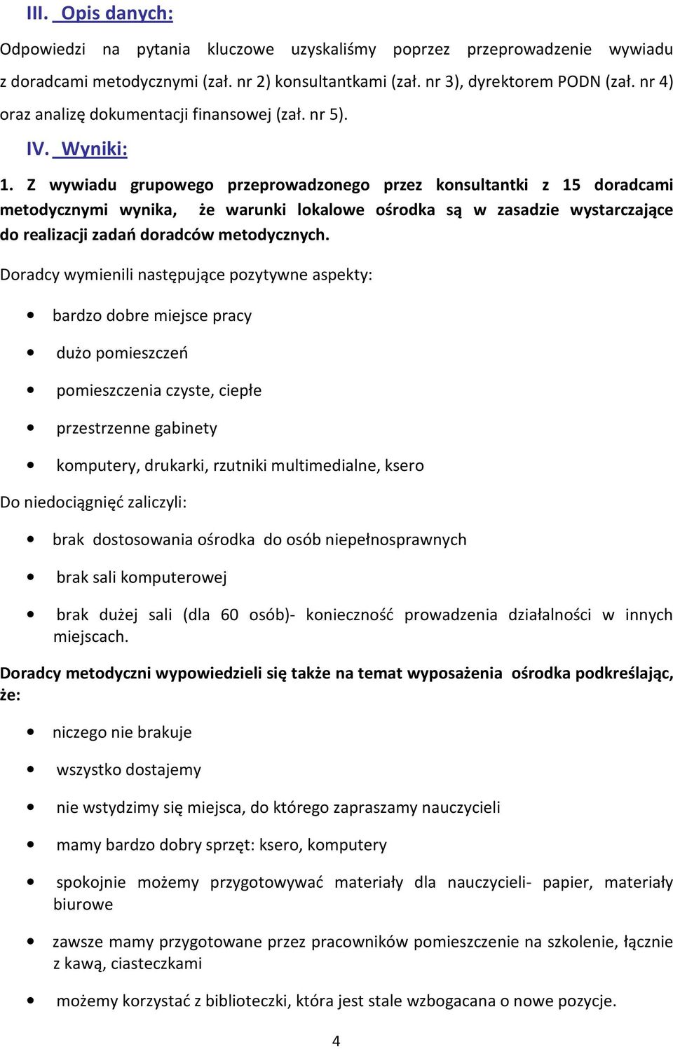 Z wywiadu grupowego przeprowadzonego przez konsultantki z 15 doradcami metodycznymi wynika, że warunki lokalowe ośrodka są w zasadzie wystarczające do realizacji zadań doradców metodycznych.