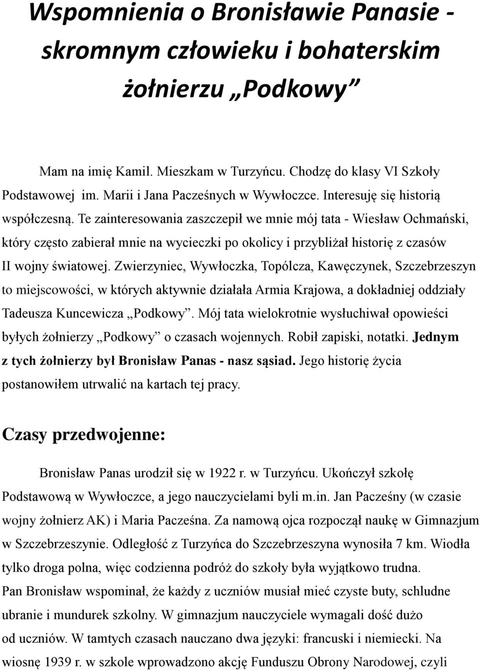 Te zainteresowania zaszczepił we mnie mój tata - Wiesław Ochmański, który często zabierał mnie na wycieczki po okolicy i przybliżał historię z czasów II wojny światowej.