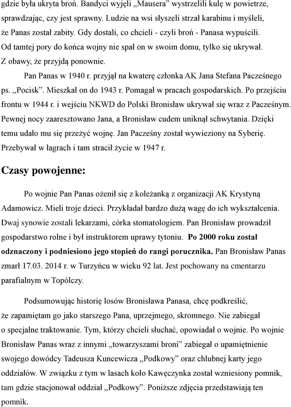 przyjął na kwaterę członka AK Jana Stefana Pacześnego ps. Pocisk. Mieszkał on do 1943 r. Pomagał w pracach gospodarskich. Po przejściu frontu w 1944 r.