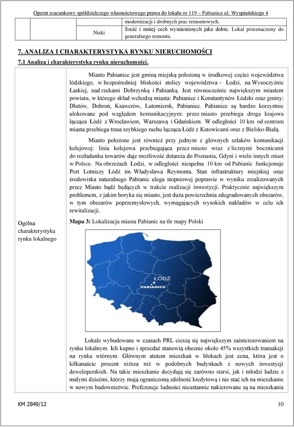 Miasto Pabianice jest gminą miejską położoną w środkowej części województwa łódzkiego, w bezpośredniej bliskości stolicy województwa Łodzi, na Wysoczyźnie Łaskiej, nad rzekami Dobrzynką i Pabianką.
