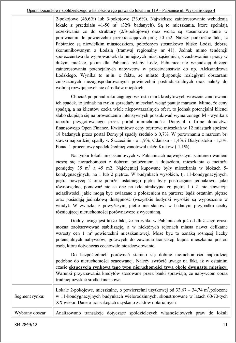 Należy podkreślić fakt, iż Pabianice są niewielkim miasteczkiem, położonym stosunkowo blisko Łodzi, dobrze skomunikowanym z Łodzią (tramwaj regionalny nr 41).