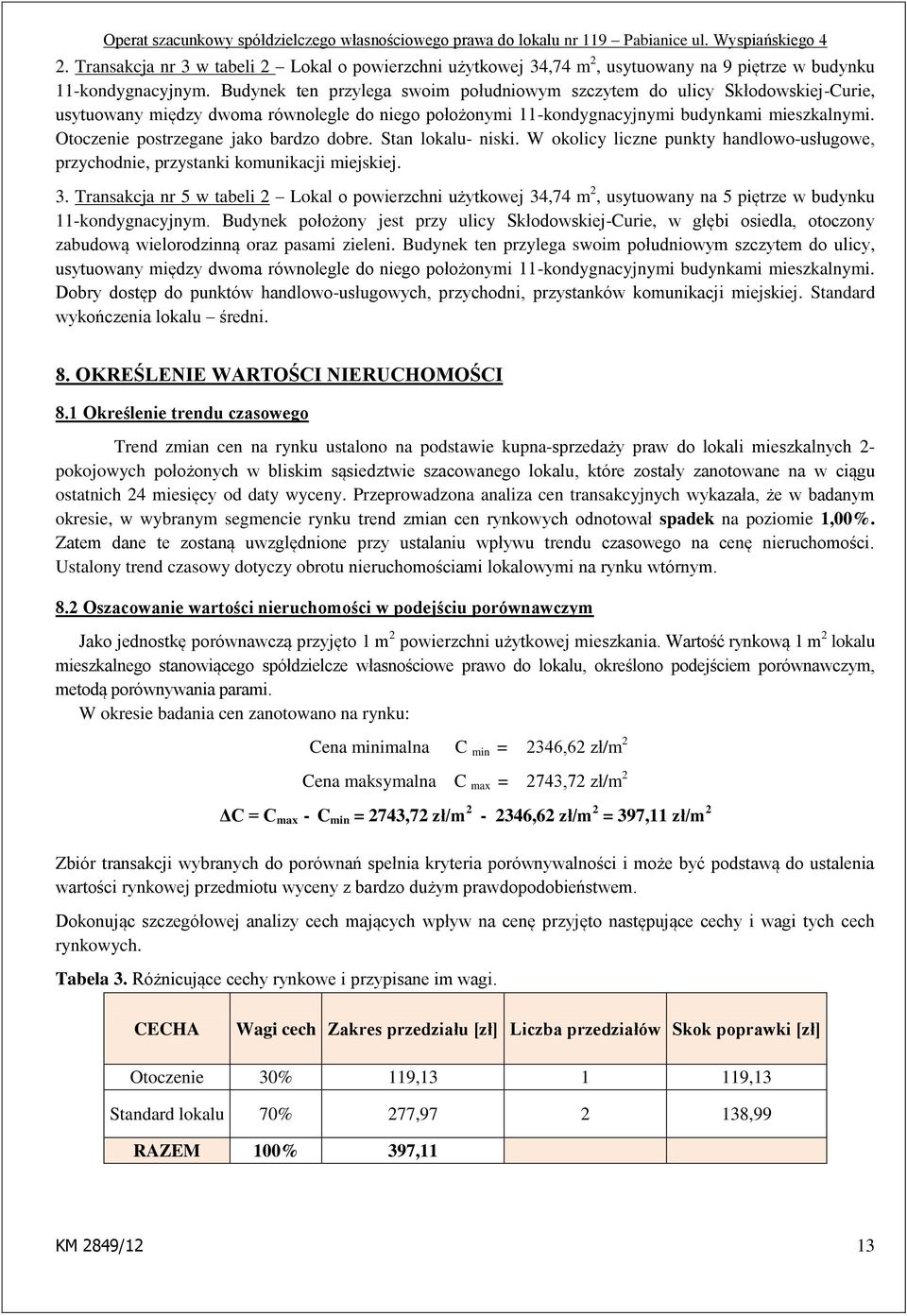 Otoczenie postrzegane jako bardzo dobre. Stan lokalu- niski. W okolicy liczne punkty handlowo-usługowe, przychodnie, przystanki komunikacji miejskiej. 3.