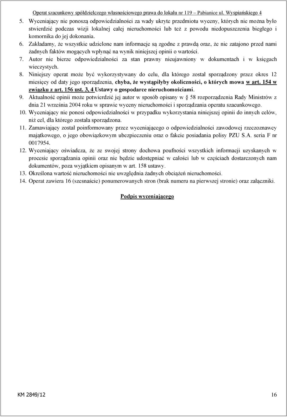 Zakładamy, że wszystkie udzielone nam informacje są zgodne z prawdą oraz, że nie zatajono przed nami żadnych faktów mogących wpłynąć na wynik niniejszej opinii o wartości. 7.