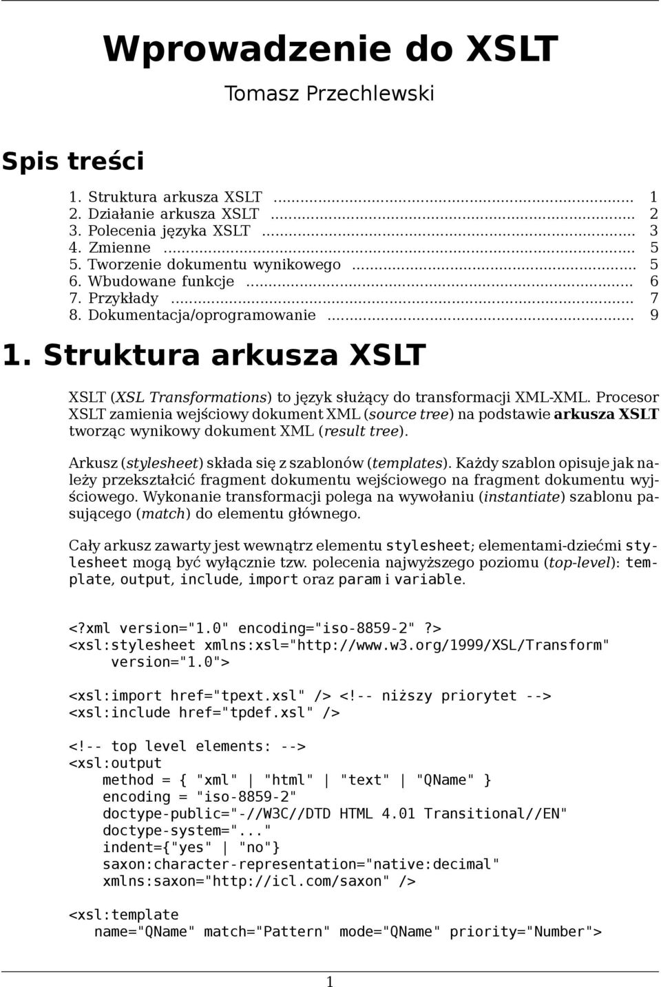 Procesor XSLT zamienia wejściowy dokument XML (source tree) na podstawie arkusza XSLT tworząc wynikowy dokument XML (result tree). Arkusz (stylesheet) składa się z szablonów (templates).