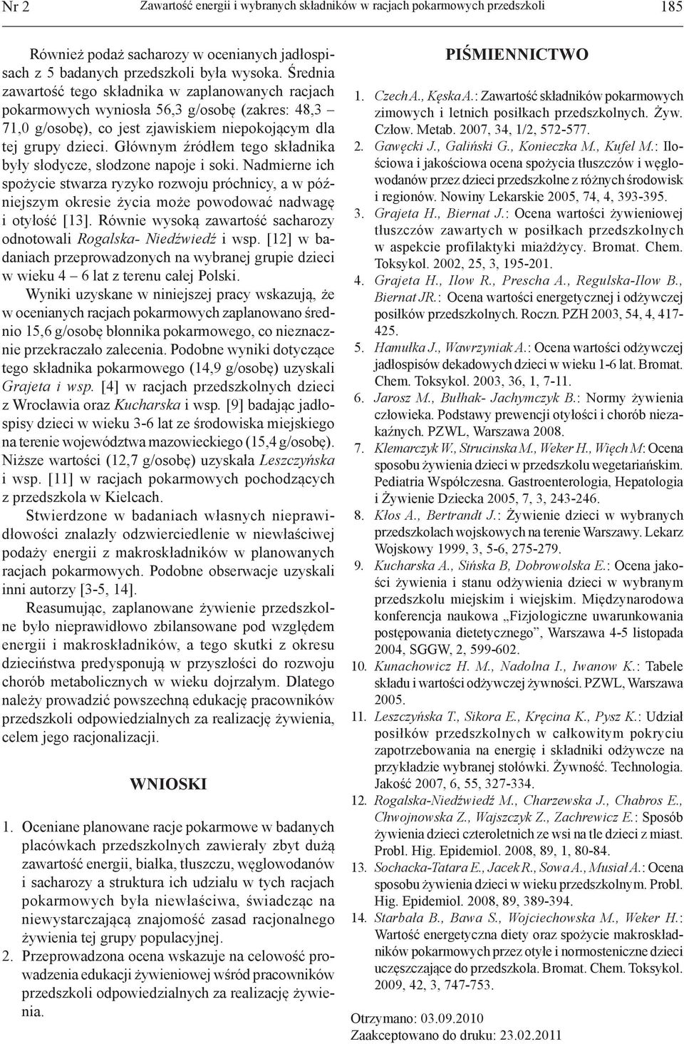 Głównym źródłem tego składnika były słodycze, słodzone napoje i soki. Nadmierne ich spożycie stwarza ryzyko rozwoju próchnicy, a w późniejszym okresie życia może powodować nadwagę i otyłość [13].