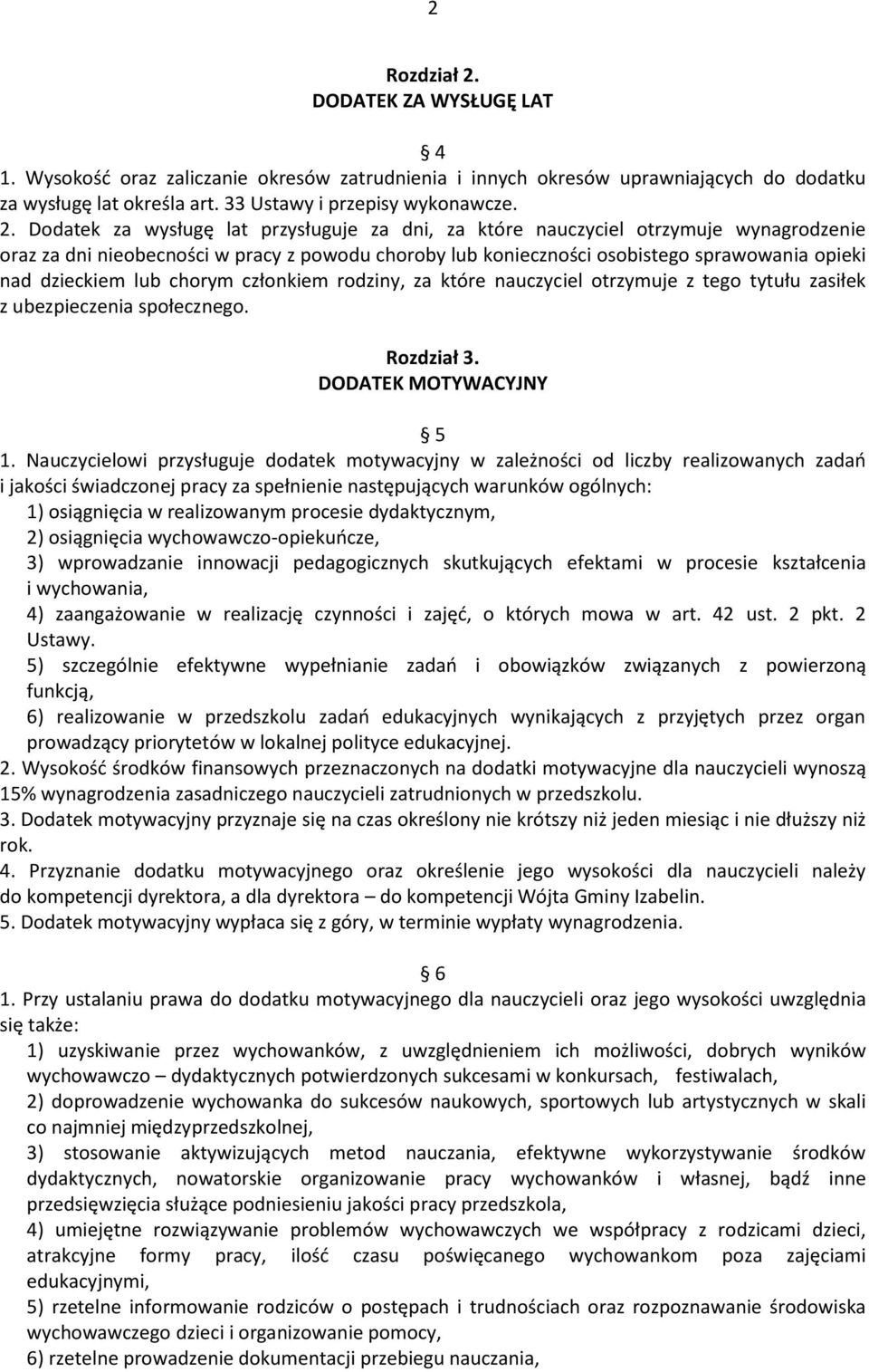 Dodatek za wysługę lat przysługuje za dni, za które nauczyciel otrzymuje wynagrodzenie oraz za dni nieobecności w pracy z powodu choroby lub konieczności osobistego sprawowania opieki nad dzieckiem