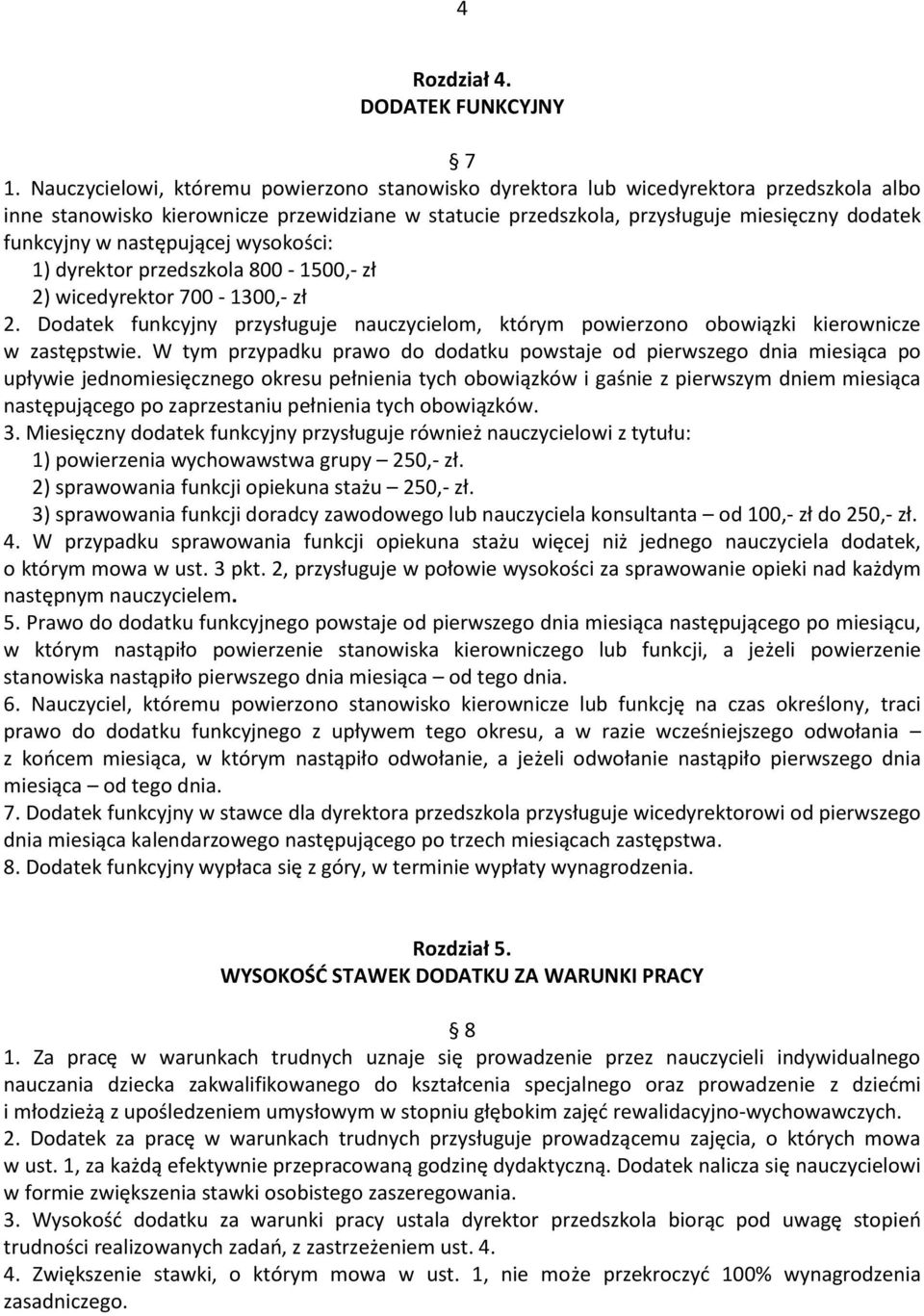 następującej wysokości: 1) dyrektor przedszkola 800-1500,- zł 2) wicedyrektor 700-1300,- zł 2. Dodatek funkcyjny przysługuje nauczycielom, którym powierzono obowiązki kierownicze w zastępstwie.