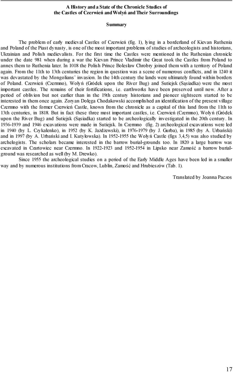 For the first time the Castles were mentioned in the Ruthenian chronicle under the date 981 when during a war the Kievan Prince Vladimir the Great took the Castles from Poland to annex them to