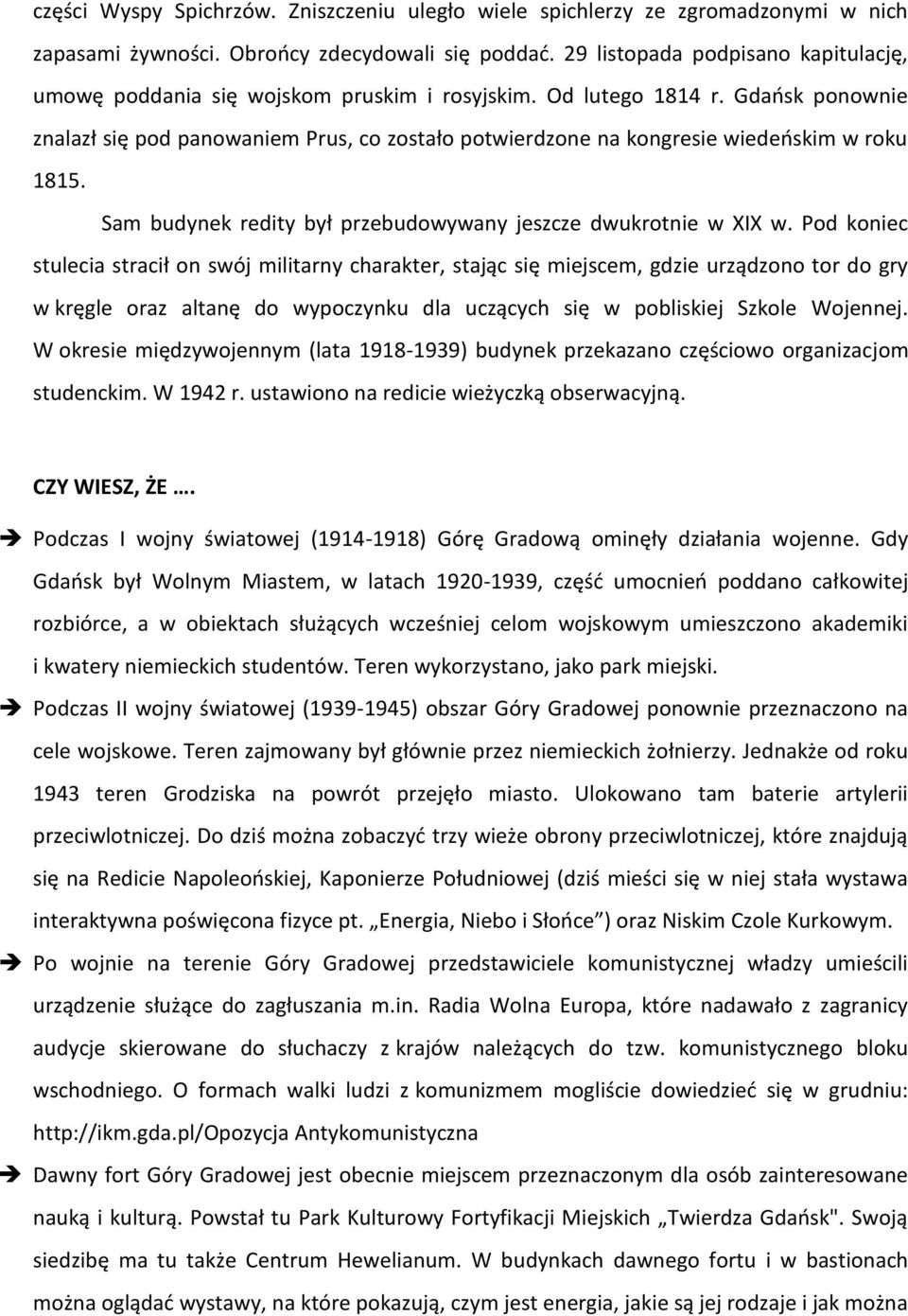 Gdańsk ponownie znalazł się pod panowaniem Prus, co zostało potwierdzone na kongresie wiedeńskim w roku 1815. Sam budynek redity był przebudowywany jeszcze dwukrotnie w XIX w.