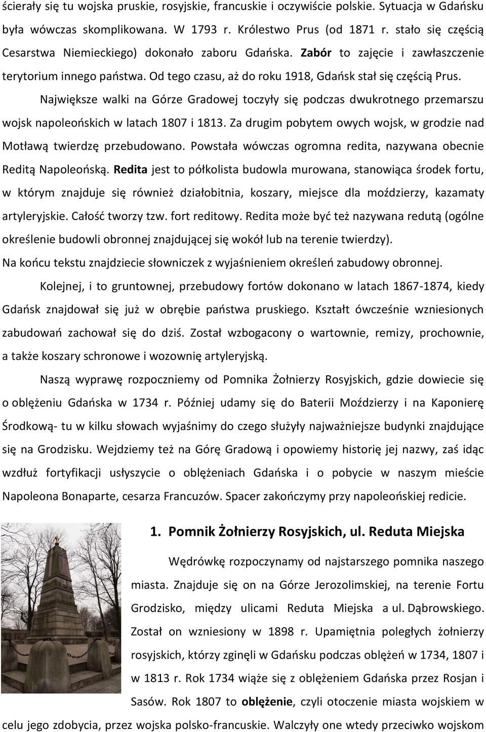 Największe walki na Górze Gradowej toczyły się podczas dwukrotnego przemarszu wojsk napoleońskich w latach 1807 i 1813. Za drugim pobytem owych wojsk, w grodzie nad Motławą twierdzę przebudowano.
