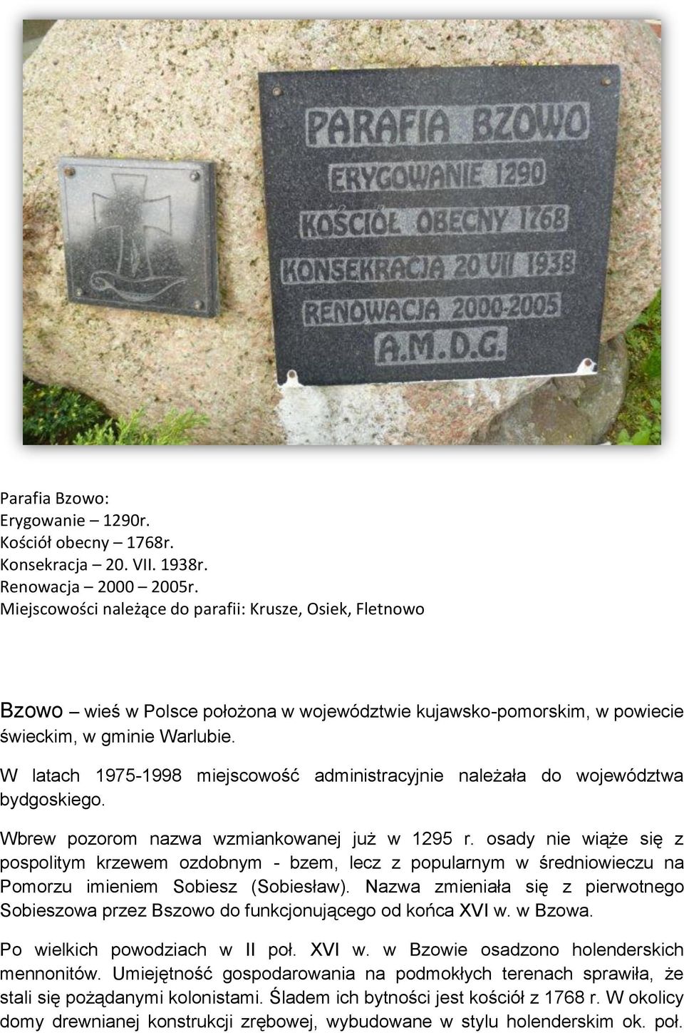 W latach 1975-1998 miejscowość administracyjnie należała do województwa bydgoskiego. Wbrew pozorom nazwa wzmiankowanej już w 1295 r.