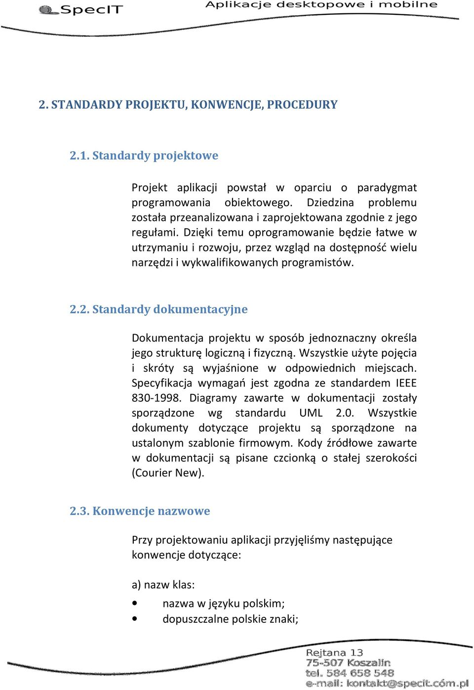 Dzięki temu oprogramowanie będzie łatwe w utrzymaniu i rozwoju, przez wzgląd na dostępność wielu narzędzi i wykwalifikowanych programistów. 2.