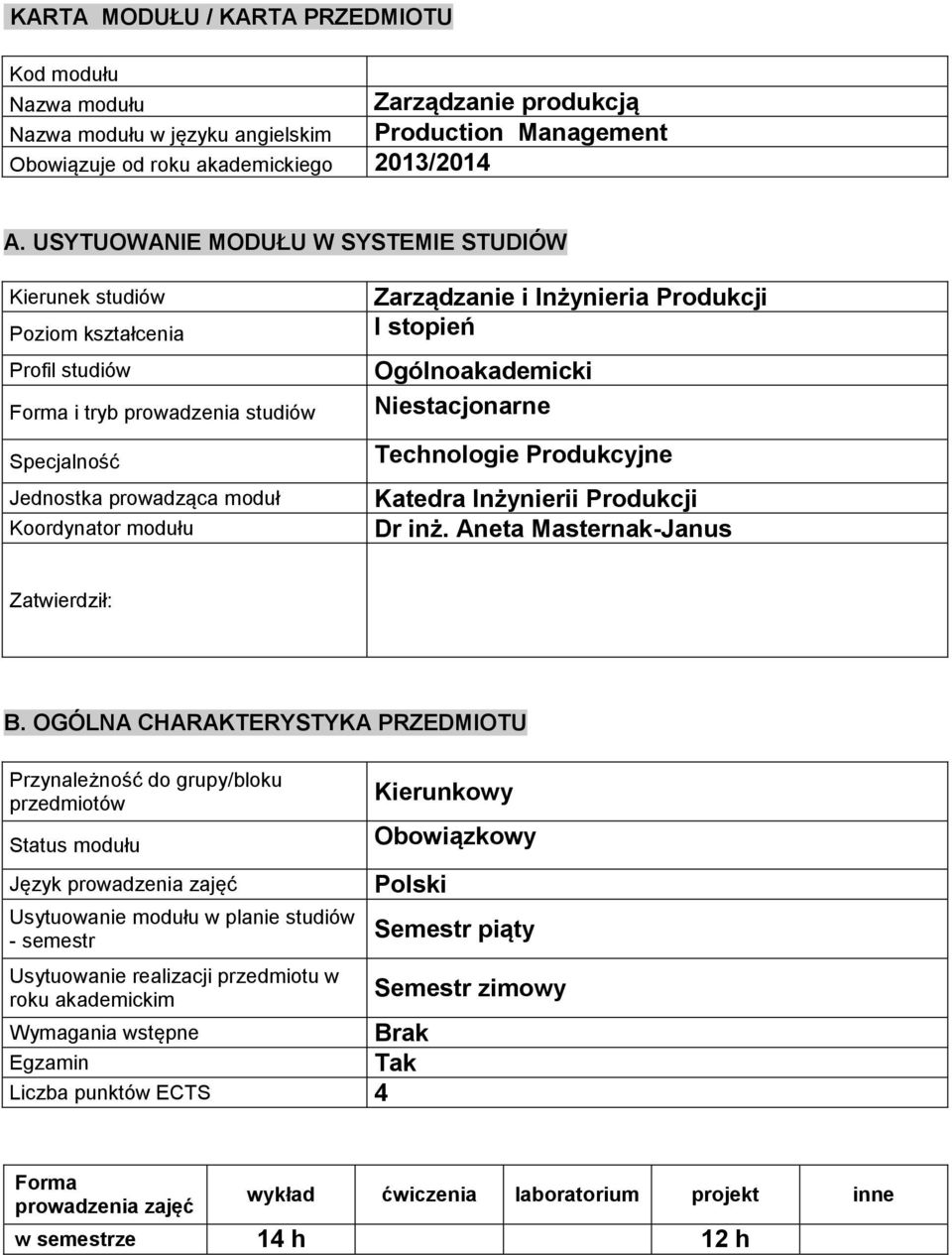 Inżynieria Produkcji I stopień Ogólnoakademicki Niestacjonarne Technologie Produkcyjne Katedra Inżynierii Produkcji Dr inż. Aneta Masternak-Janus Zatwierdził: B.