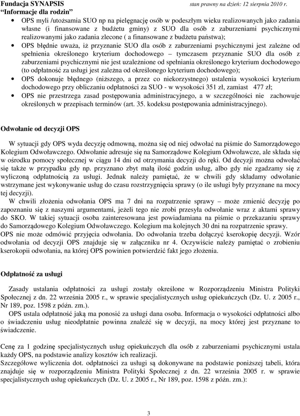 przyznanie SUO dla osób z zaburzeniami psychicznymi nie jest uzależnione od spełniania określonego kryterium dochodowego (to odpłatność za usługi jest zależna od określonego kryterium dochodowego);