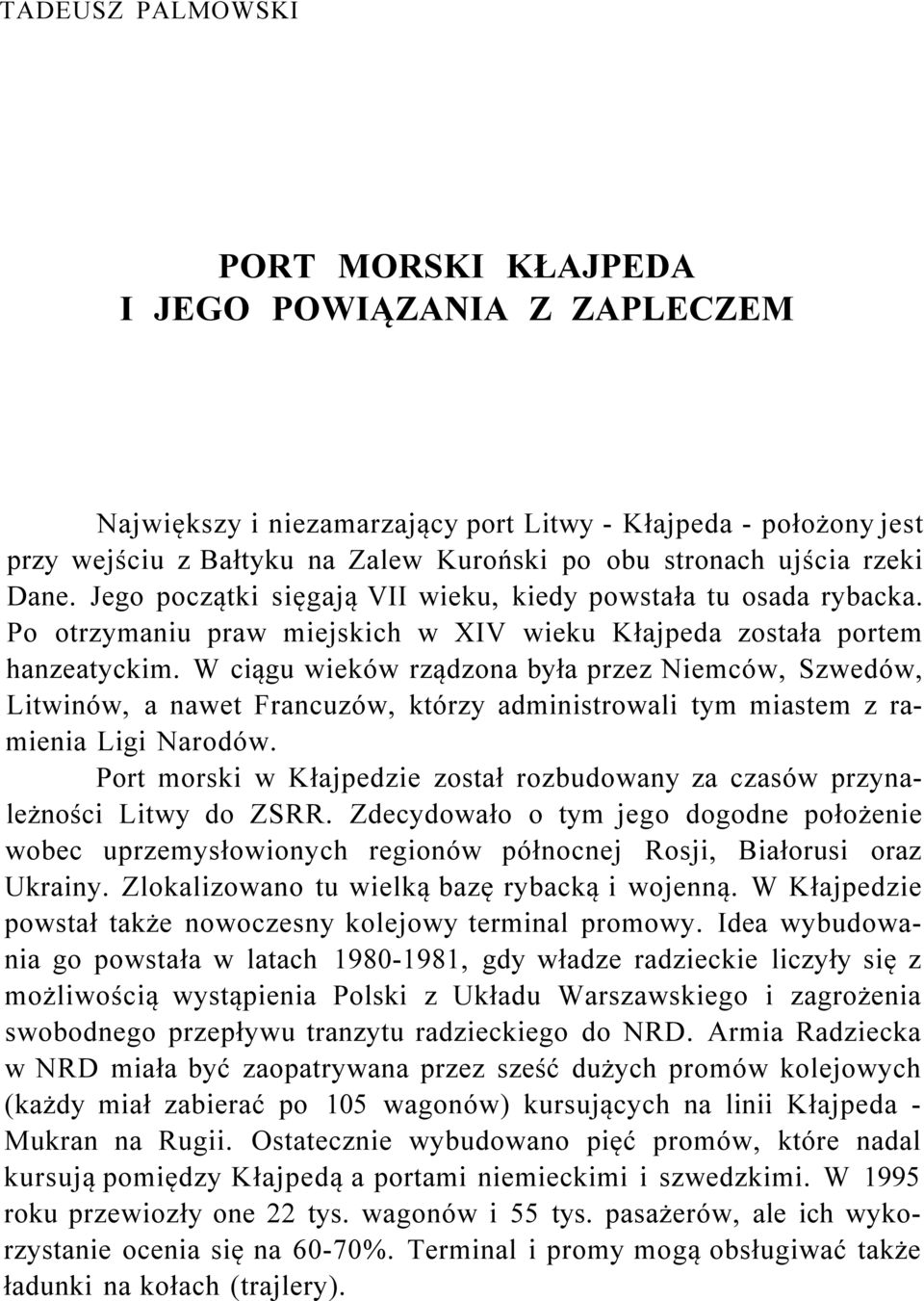 W ciągu wieków rządzona była przez Niemców, Szwedów, Litwinów, a nawet Francuzów, którzy administrowali tym miastem z ramienia Ligi Narodów.