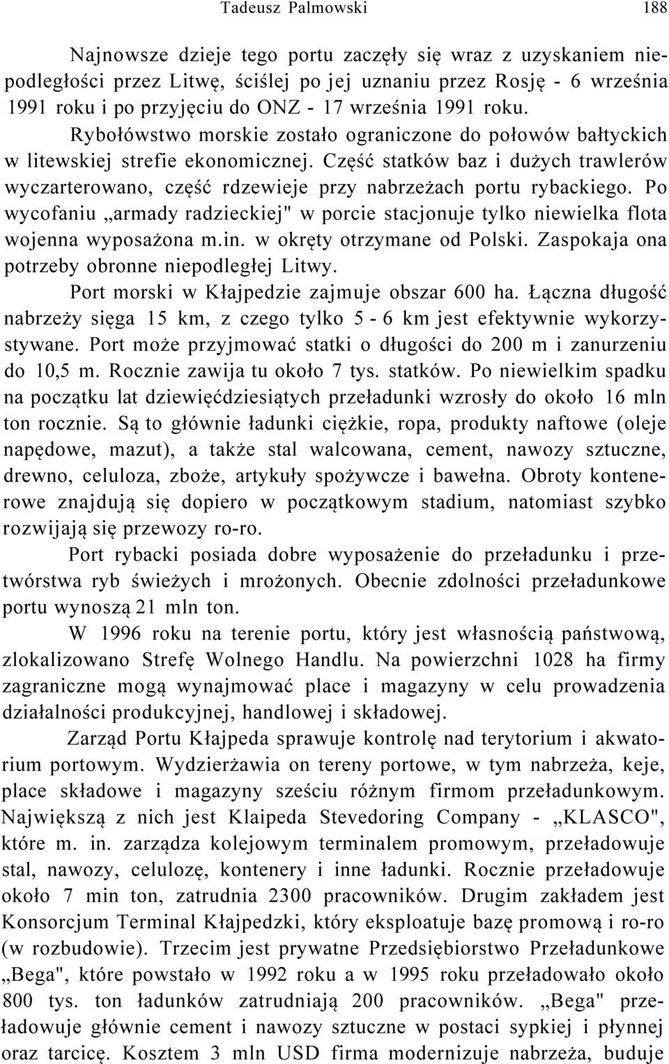 Część statków baz i dużych trawlerów wyczarterowano, część rdzewieje przy nabrzeżach portu rybackiego. Po wycofaniu armady radzieckiej" w porcie stacjonuje tylko niewielka flota wojenna wyposażona m.