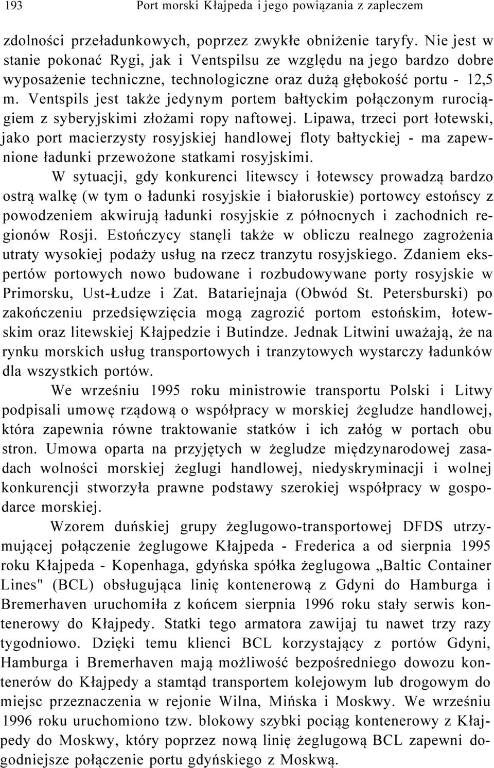 Ventspils jest także jedynym portem bałtyckim połączonym rurociągiem z syberyjskimi złożami ropy naftowej.