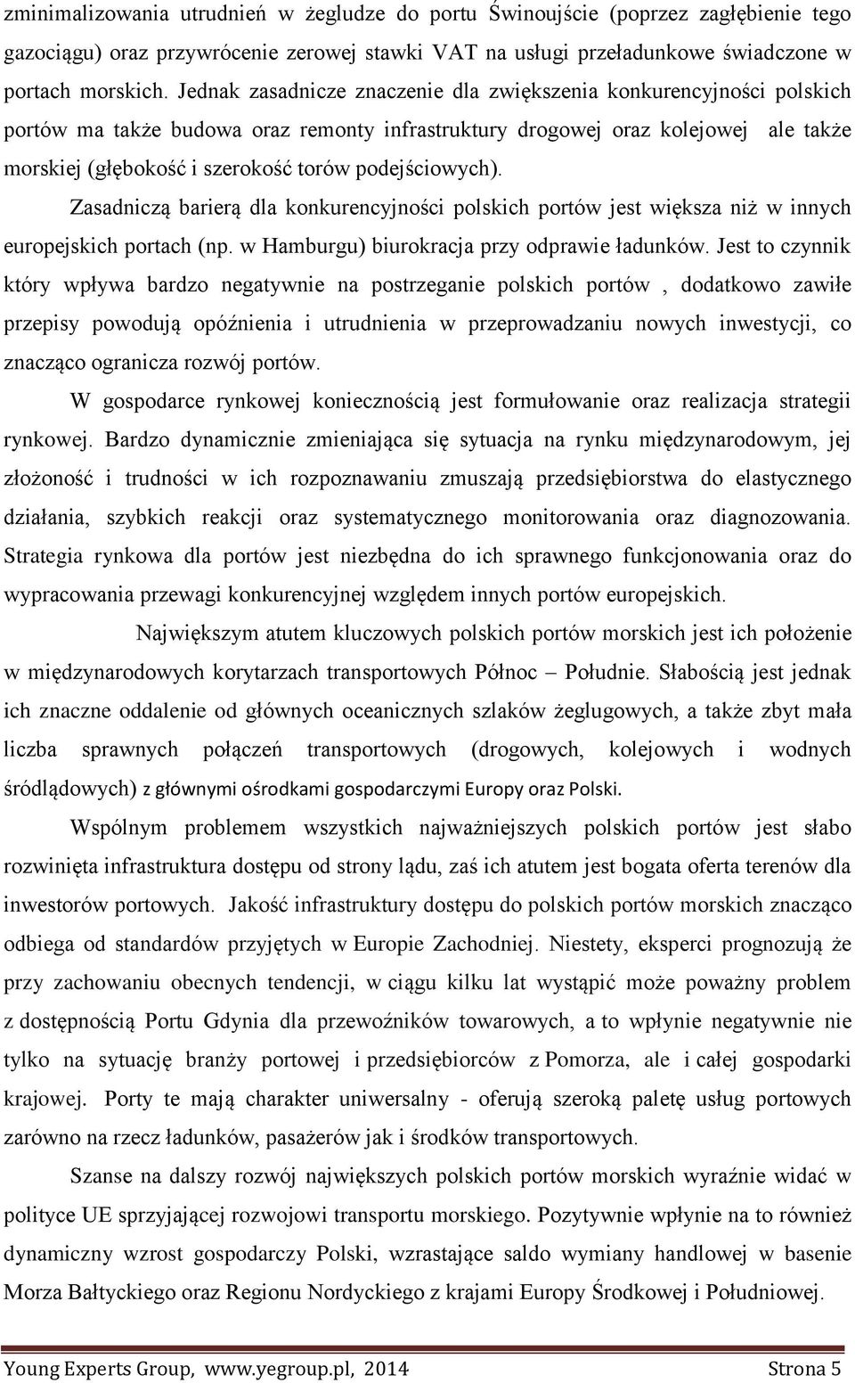 podejściowych). Zasadniczą barierą dla konkurencyjności polskich portów jest większa niż w innych europejskich portach (np. w Hamburgu) biurokracja przy odprawie ładunków.